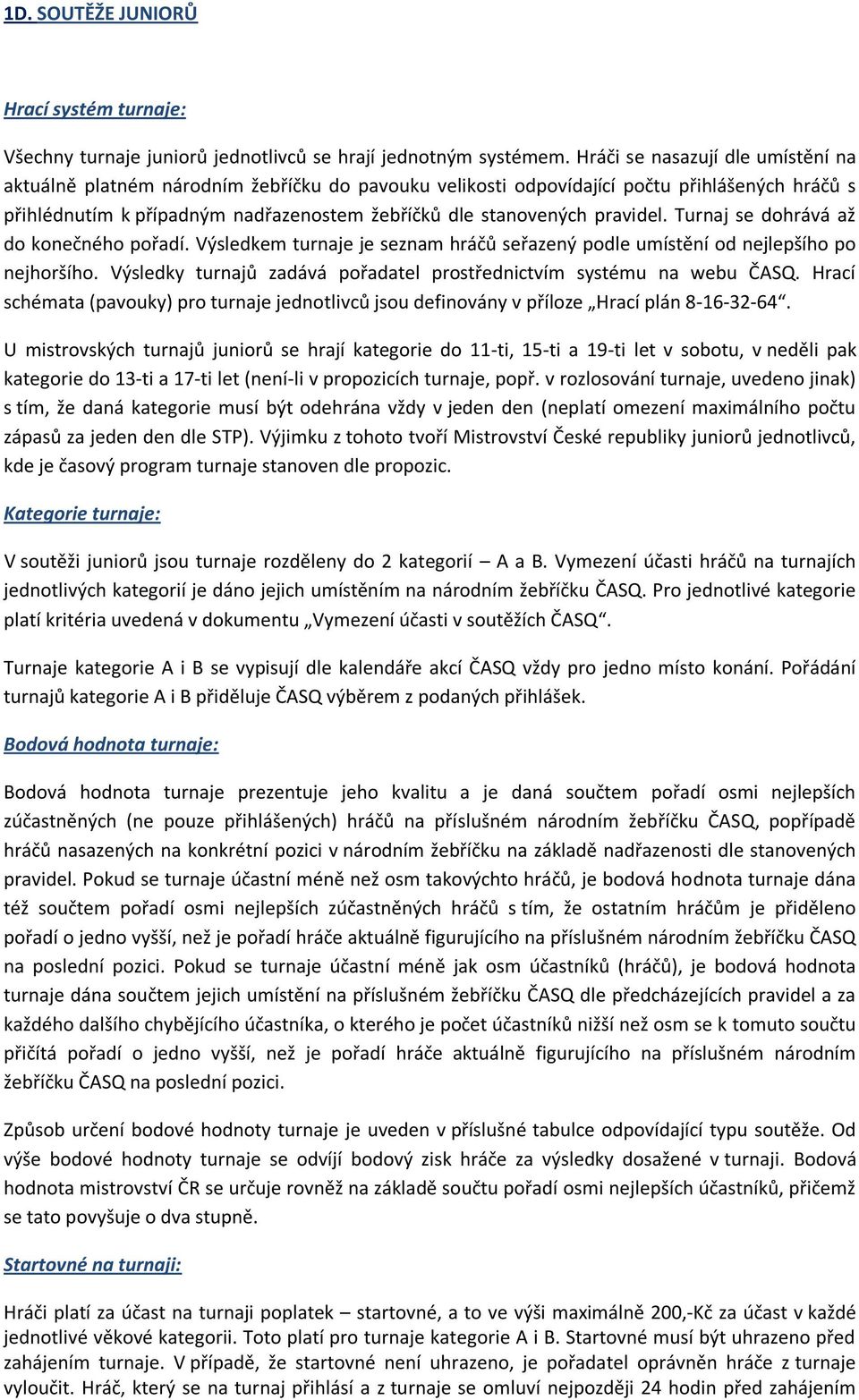 pravidel. Turnaj se dohrává až do konečného pořadí. Výsledkem turnaje je seznam hráčů seřazený podle umístění od nejlepšího po nejhoršího.