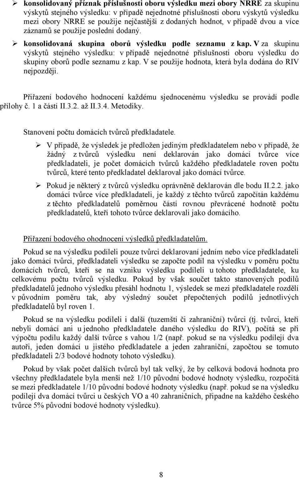 V za skupinu výskytů stejného výsledku: v případě nejednotné příslušnosti oboru výsledku do skupiny oborů podle seznamu z kap. V se použije hodnota, která byla dodána do RIV nejpozději.