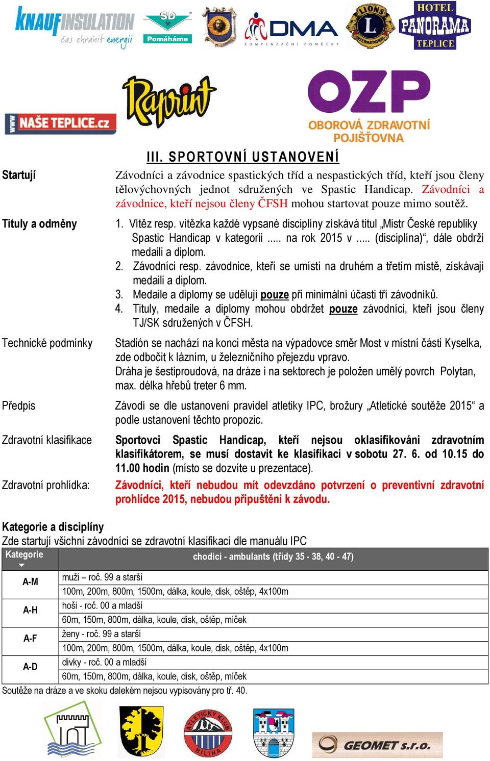 Závodníci a závodnice, kteří nejsou členy ČFSH mohou startovat pouze mimo soutěž. 1. Vítěz resp. vítězka každé vypsané disciplíny získává titul Mistr České republiky Spastic Handicap v kategorii.