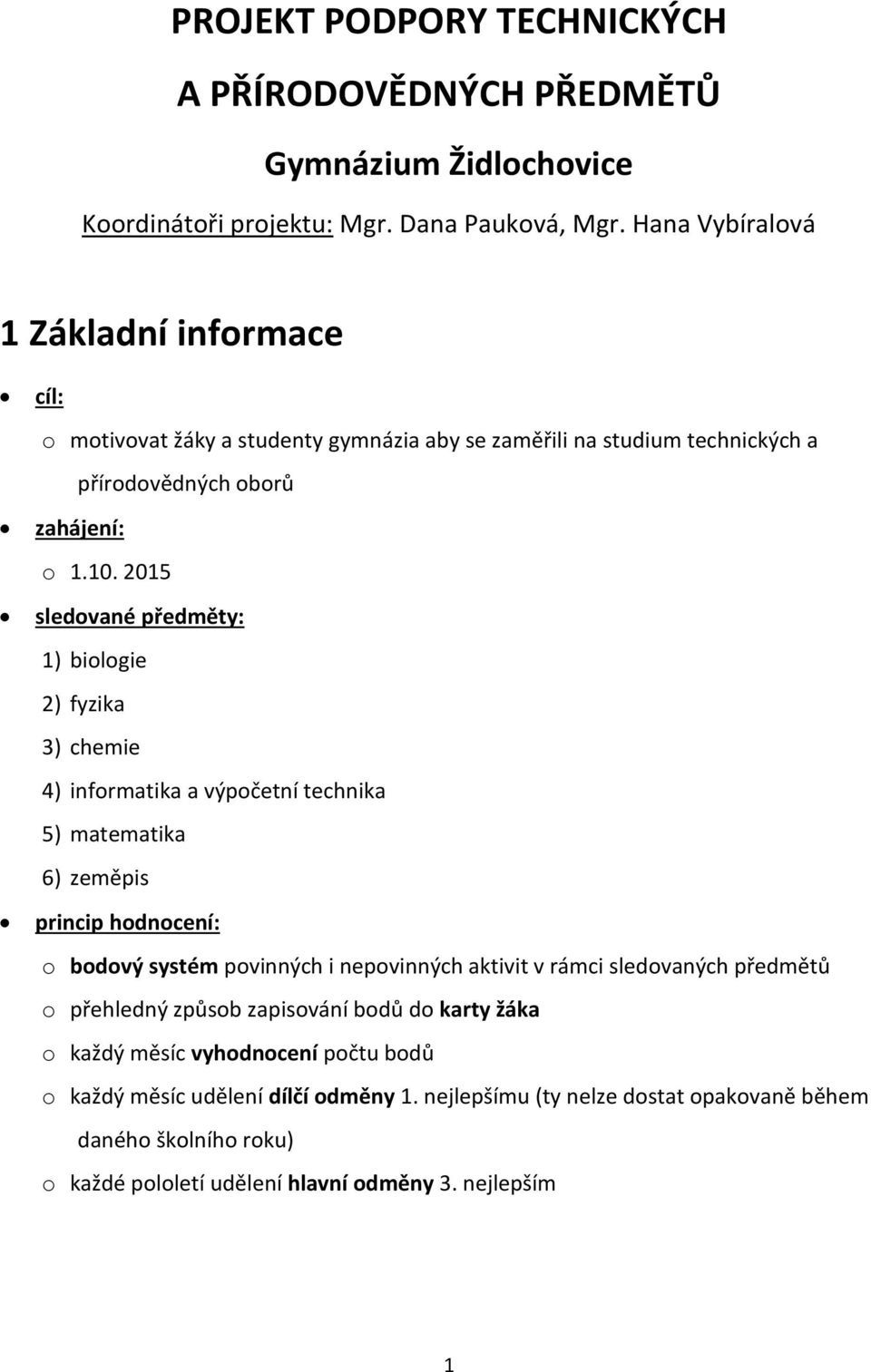 2015 sledované předměty: 1) biologie 2) fyzika 3) chemie 4) informatika a výpočetní technika 5) matematika 6) zeměpis princip hodnocení: o bodový systém povinných i nepovinných aktivit