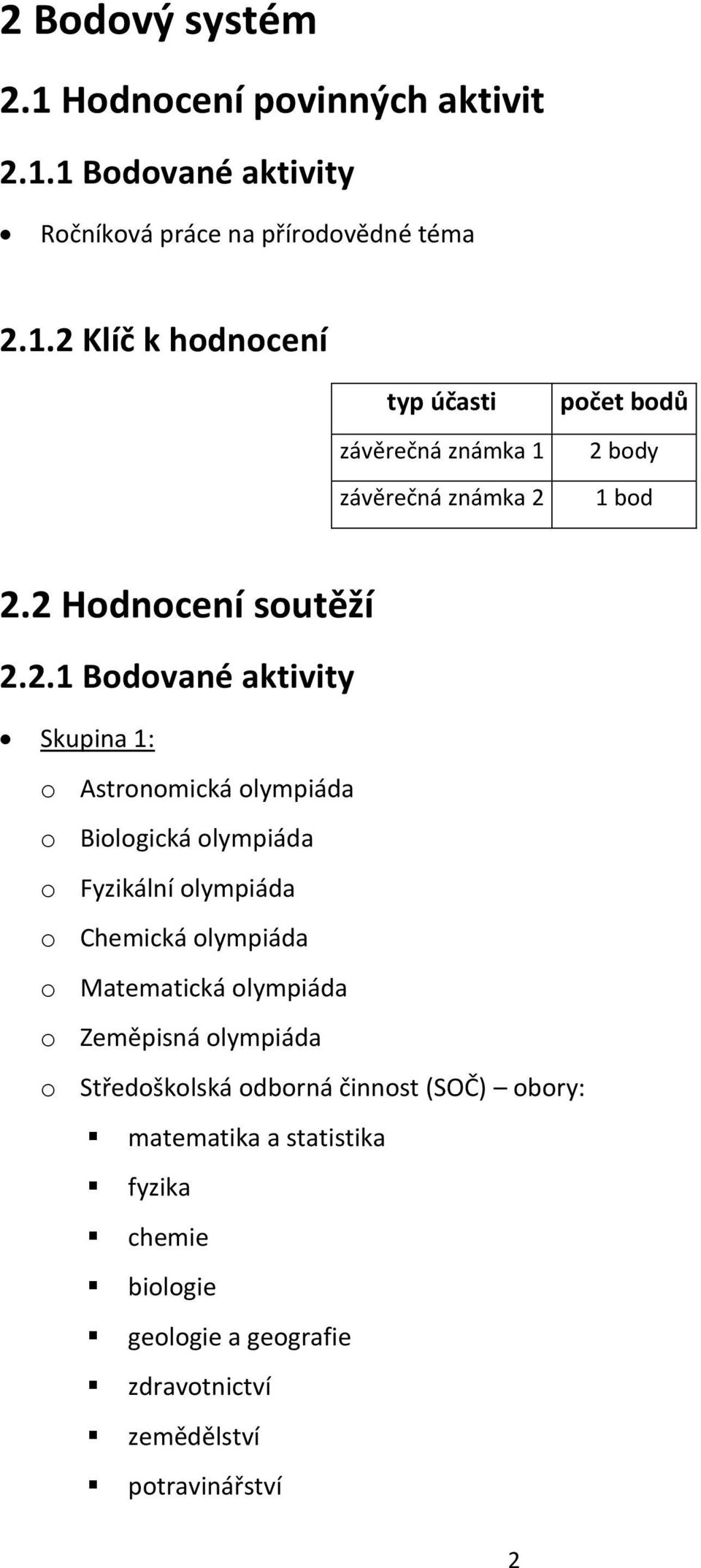 Chemická olympiáda o Matematická olympiáda o Zeměpisná olympiáda o Středoškolská odborná činnost (SOČ) obory: matematika a