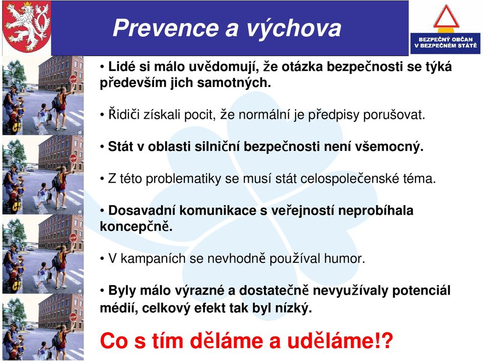 Z této problematiky se musí stát celospolečenské téma. Dosavadní komunikace s veřejností neprobíhala koncepčně.