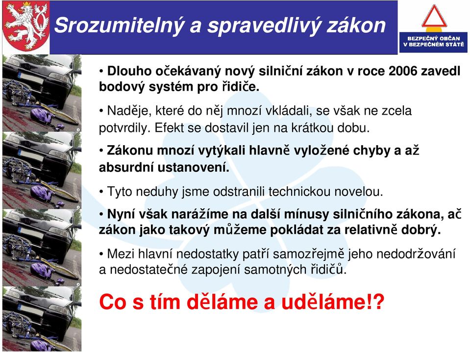 Zákonu mnozí vytýkali hlavně vyložené chyby a až absurdní ustanovení. Tyto neduhy jsme odstranili technickou novelou.