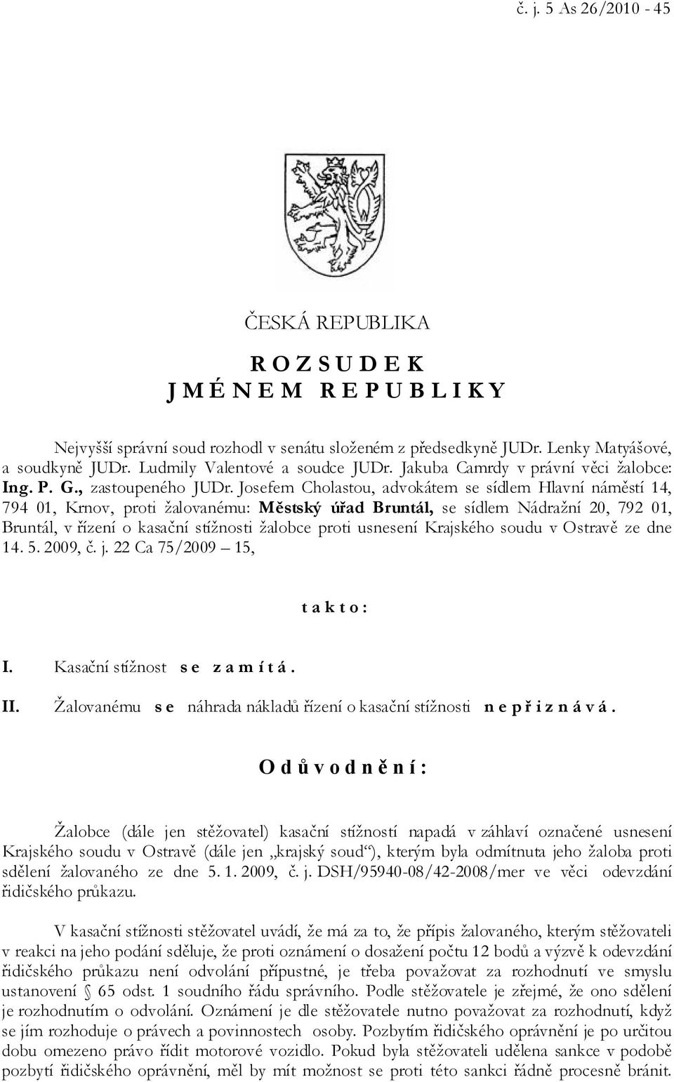 Josefem Cholastou, advokátem se sídlem Hlavní náměstí 14, 794 01, Krnov, proti žalovanému: Městský úřad Bruntál, se sídlem Nádražní 20, 792 01, Bruntál, v řízení o kasační stížnosti žalobce proti