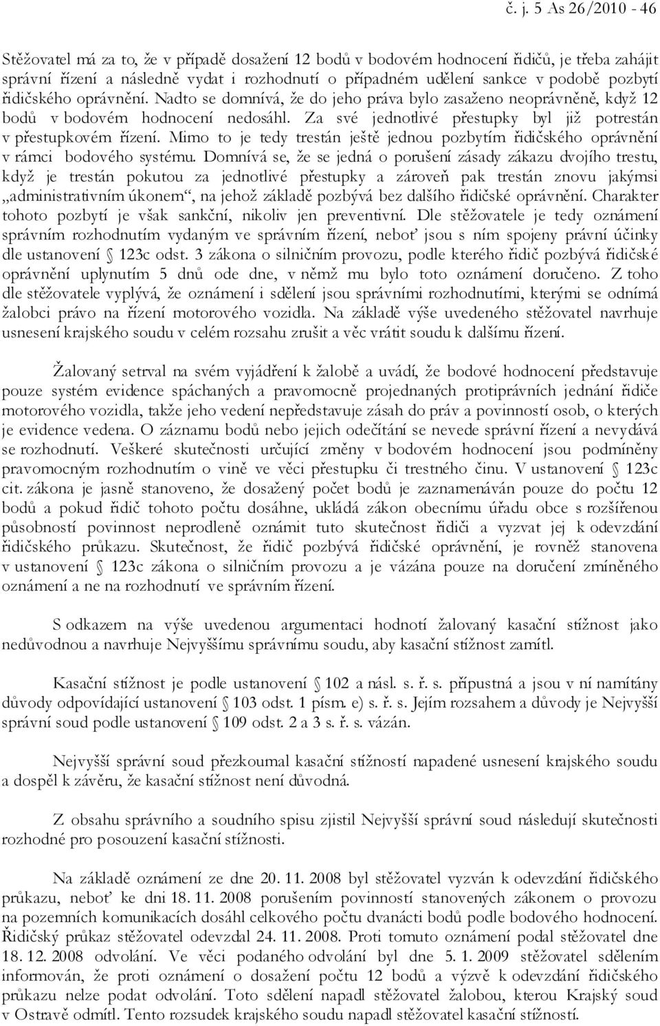 Za své jednotlivé přestupky byl již potrestán v přestupkovém řízení. Mimo to je tedy trestán ještě jednou pozbytím řidičského oprávnění v rámci bodového systému.