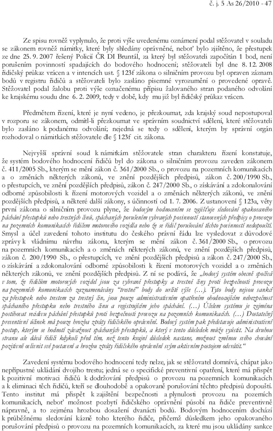 2008 řidičský průkaz vrácen a v intencích ust. 123f zákona o silničním provozu byl opraven záznam bodů v registru řidičů a stěžovateli bylo zasláno písemné vyrozumění o provedené opravě.