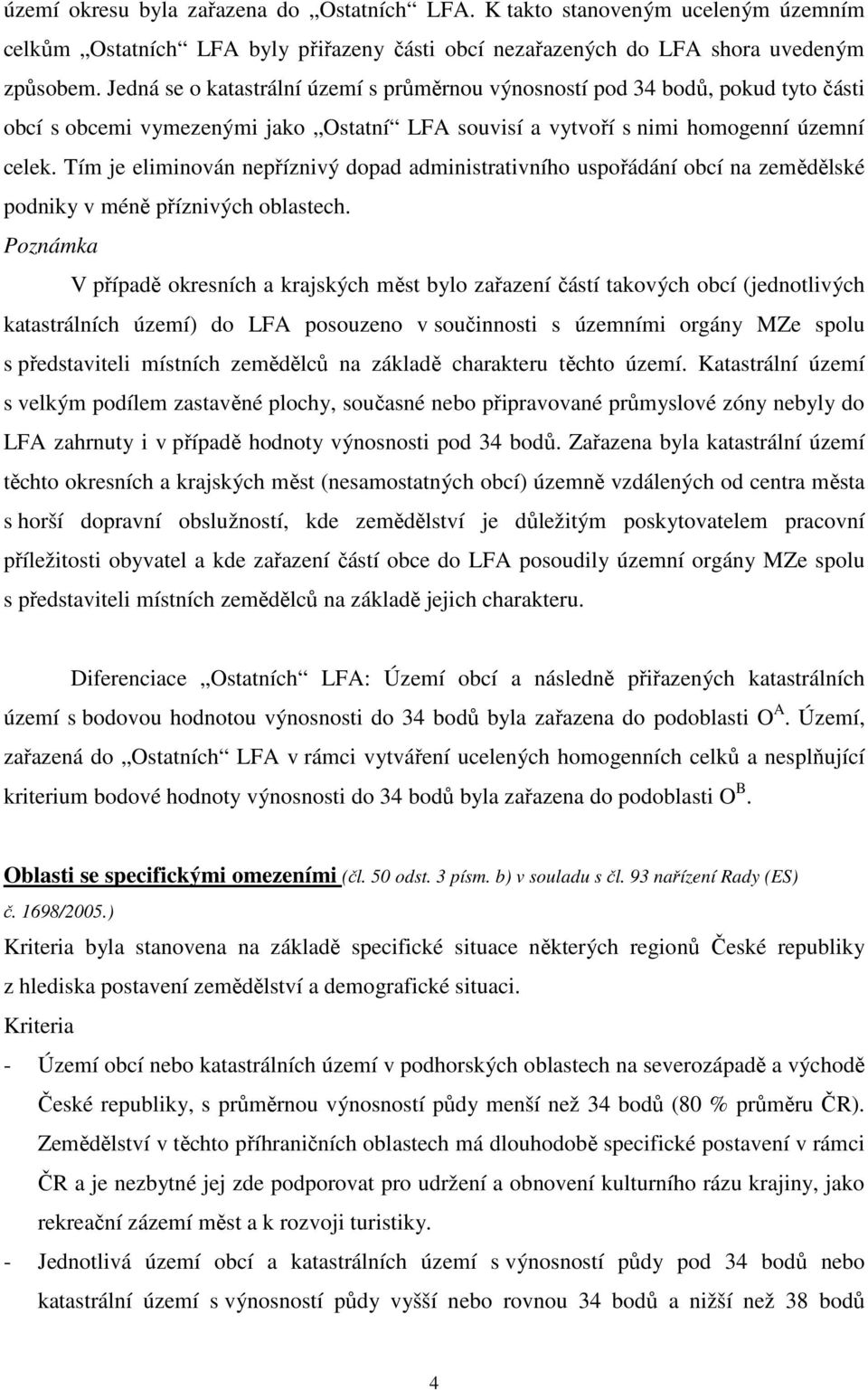 Tím je eliminován nepříznivý dopad administrativního uspořádání obcí na zemědělské podniky v méně příznivých oblastech.