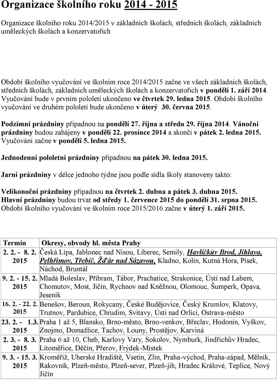 ledna 2015. Období školního vyučování ve druhém pololetí bude ukončeno v úterý 30. června 2015. Podzimní prázdniny připadnou na pondělí 27. října a středu 29. října 2014.