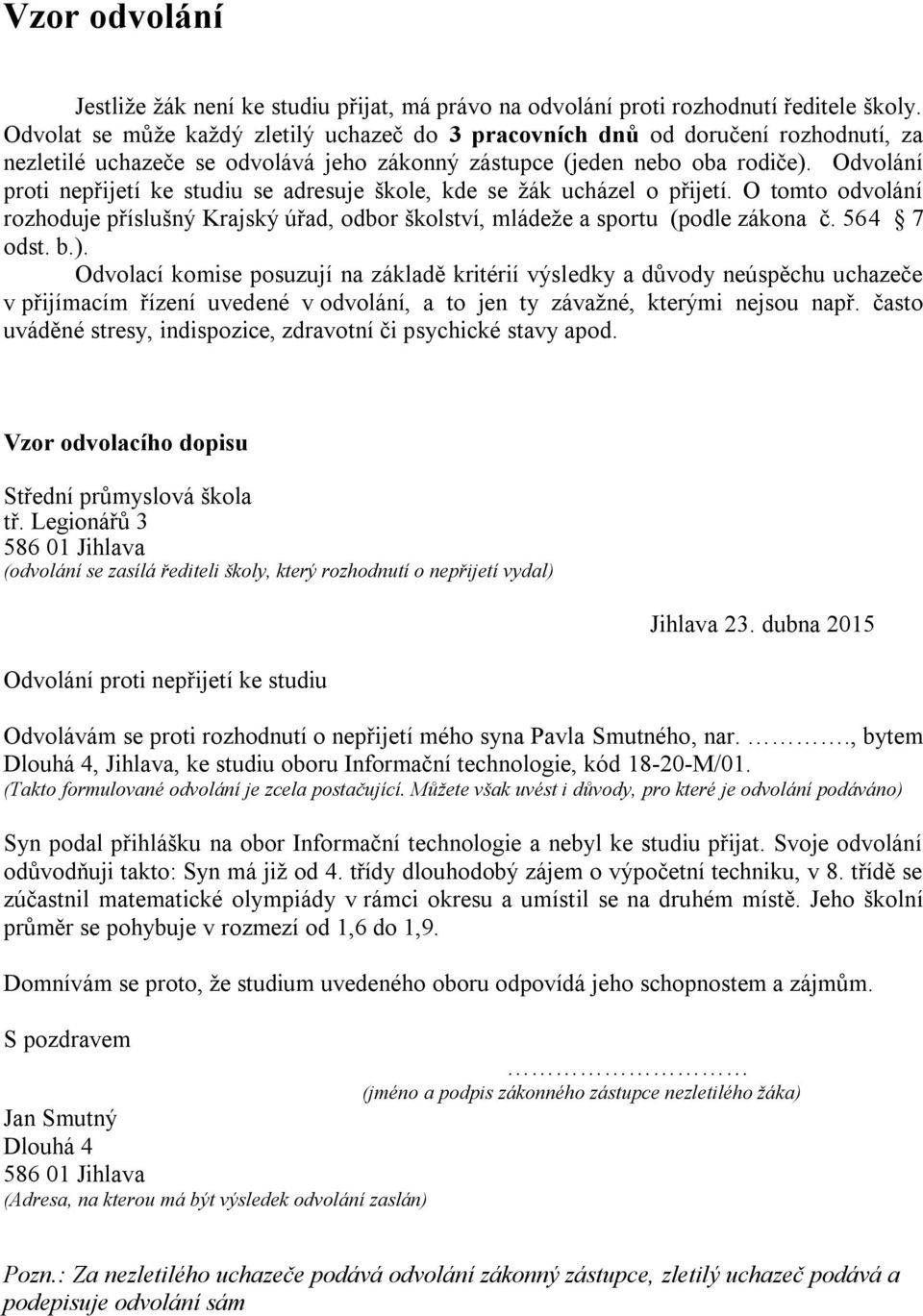 Odvolání proti nepřijetí ke studiu se adresuje škole, kde se ţák ucházel o přijetí. O tomto odvolání rozhoduje příslušný Krajský úřad, odbor školství, mládeţe a sportu (podle zákona č. 564 7 odst. b.