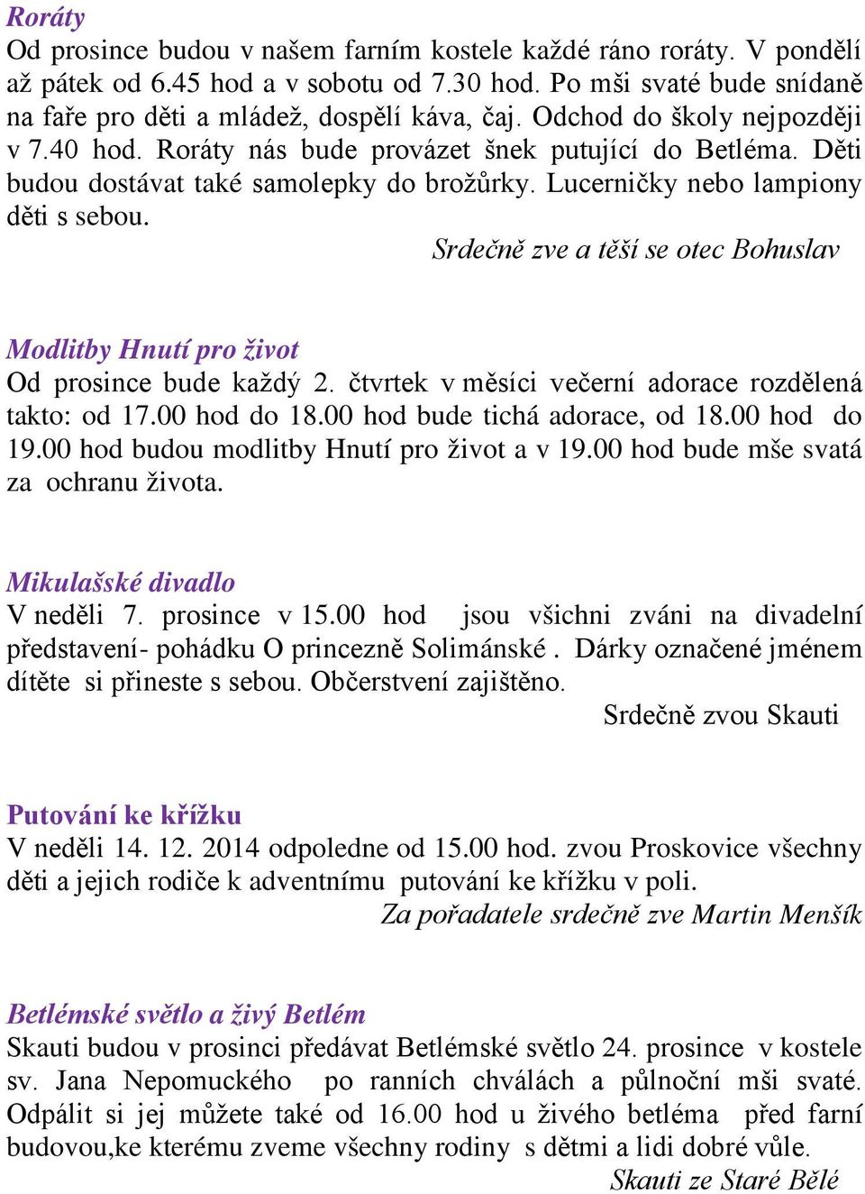 Srdečně zve a těší se otec Bohuslav Modlitby Hnutí pro život Od prosince bude každý 2. čtvrtek v měsíci večerní adorace rozdělená takto: od 17.00 hod do 18.00 hod bude tichá adorace, od 18.