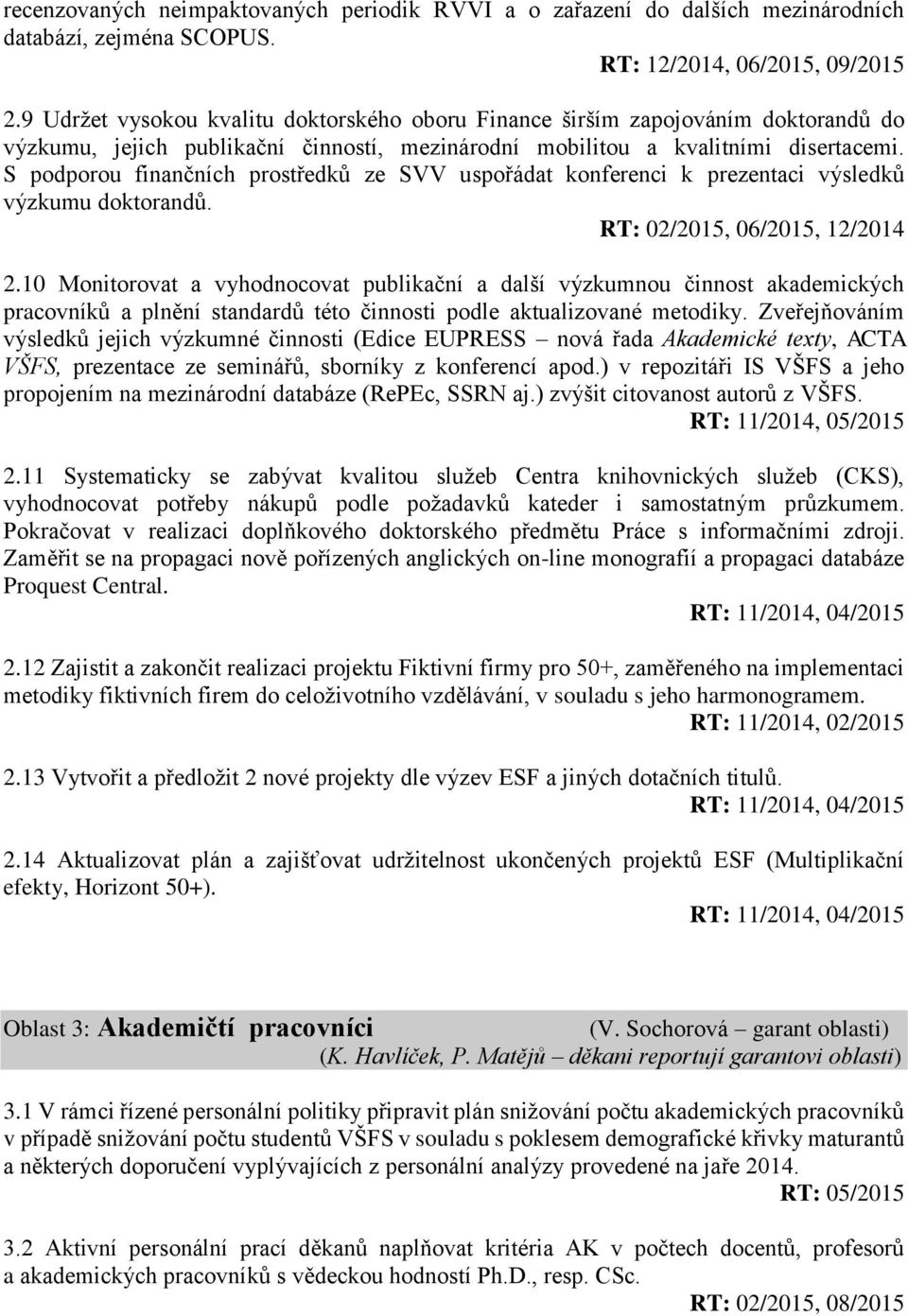 S podporou finančních prostředků ze SVV uspořádat konferenci k prezentaci výsledků výzkumu doktorandů. RT: 02/2015, 06/2015, 12/2014 2.