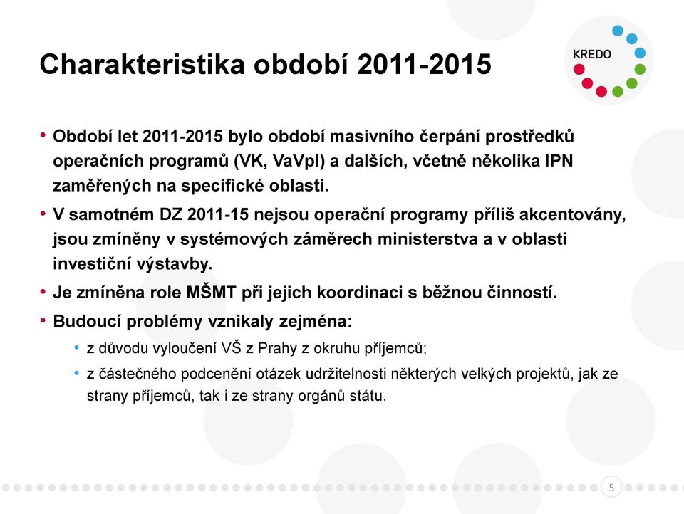 V samotném DZ 2011-15 nejsou operační programy příliš akcentovány, jsou zmíněny v systémových záměrech ministerstva a v oblasti investiční výstavby.