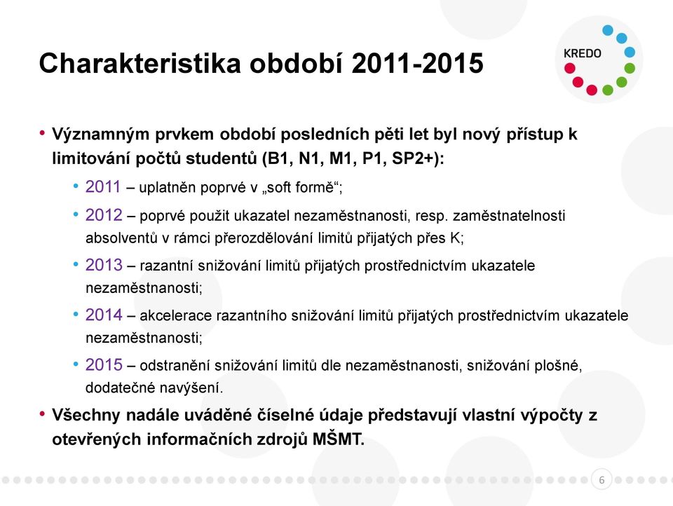 zaměstnatelnosti absolventů v rámci přerozdělování limitů přijatých přes K; 2013 razantní snižování limitů přijatých prostřednictvím ukazatele nezaměstnanosti; 2014