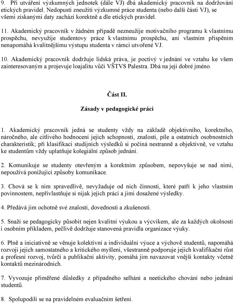 Akademický pracovník v žádném případě nezneužije motivačního programu k vlastnímu prospěchu, nevyužije studentovy práce k vlastnímu prospěchu, ani vlastním přispěním nenapomáhá kvalitnějšímu výstupu