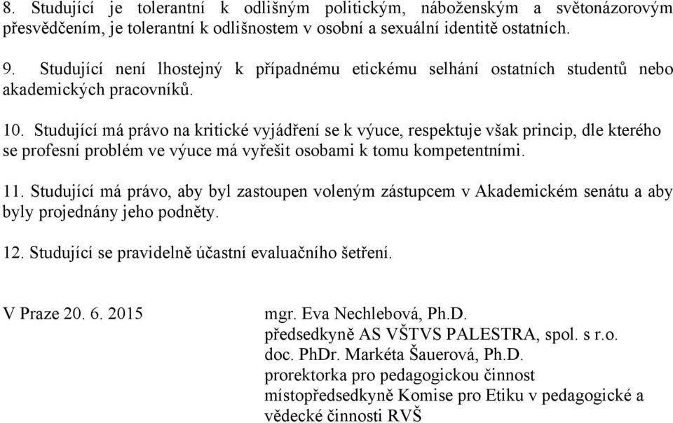 Studující má právo na kritické vyjádření se k výuce, respektuje však princip, dle kterého se profesní problém ve výuce má vyřešit osobami k tomu kompetentními. 11.