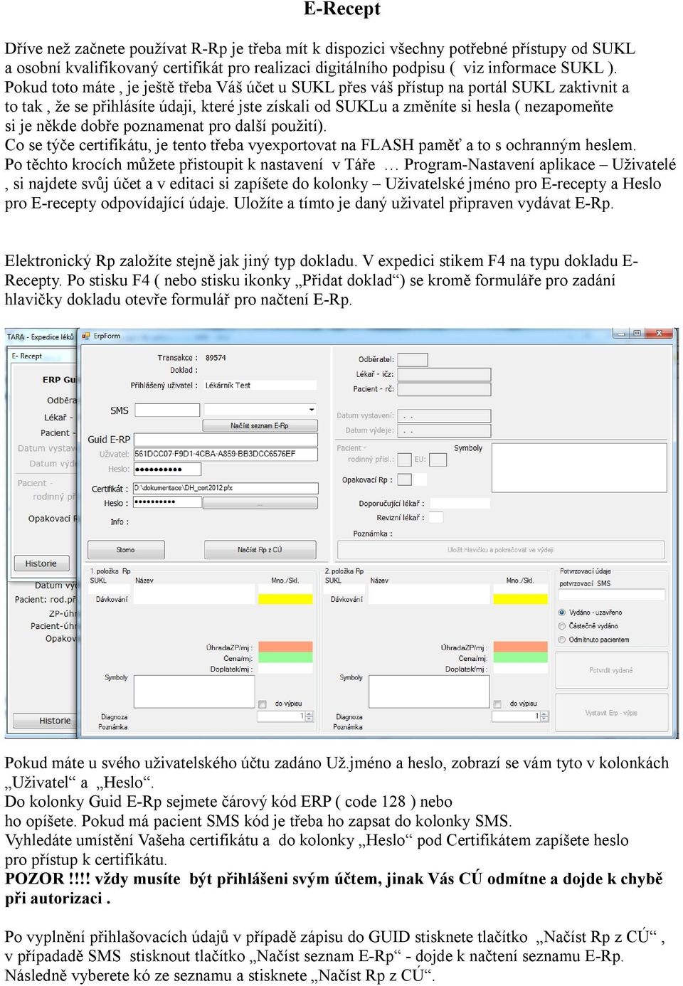 dobře poznamenat pro další použití). Co se týče certifikátu, je tento třeba vyexportovat na FLASH paměť a to s ochranným heslem.