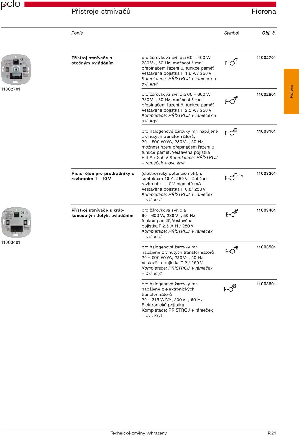 kryt pro žárovková svítidla 60 600 W, 11002801 230 V~, 50 Hz, možnost řízení přepínačem řazení 6, funkce paměť Vestavěna pojistka F 2,5 A / 250 V + ovl.