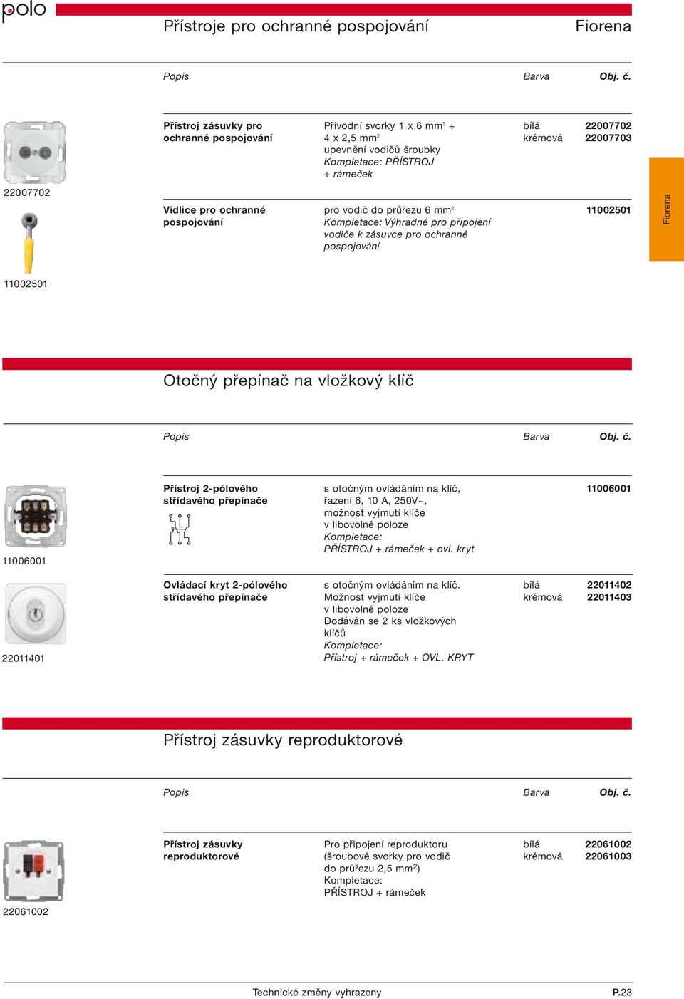 22011401 Přístroj 2-pólového s otočným ovládáním na klíč, 11006001 střídavého přepínače řazení 6, 10 A, 250V~, možnost vyjmutí klíče v libovolné poloze Ovládací kryt 2-pólového s otočným ovládáním na