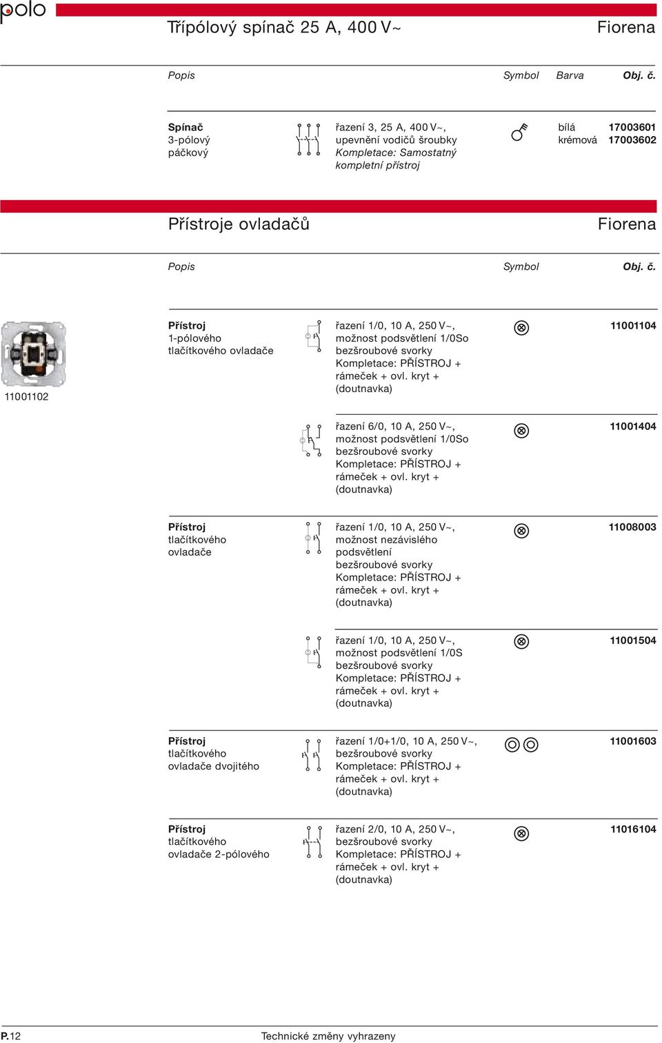 11001102 Přístroj řazení 1/0, 10 A, 250 V~, 11001104 1-pólového možnost podsvětlení 1/0So tlačítkového ovladače PŘÍSTROJ + rámeček + ovl.