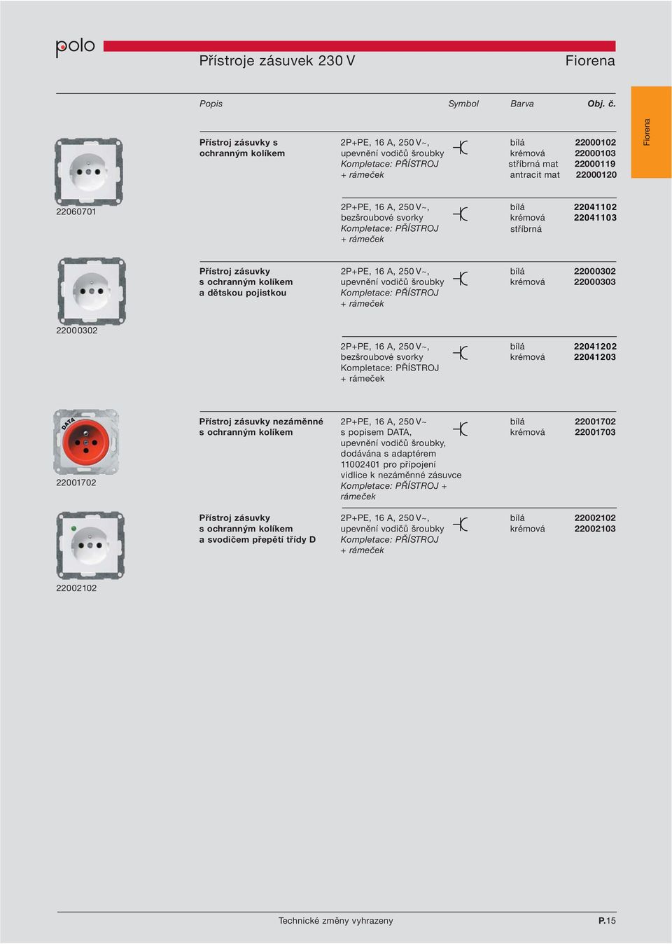250 V~, bílá 22041102 krémová 22041103 PŘÍSTROJ + rámeček 220411 9 220411 0 Přístroj zásuvky 2P+PE, 16 A, 250 V~, bílá 22000302 s ochranným kolíkem upevnění vodičů šroubky krémová 22000303 a dětskou