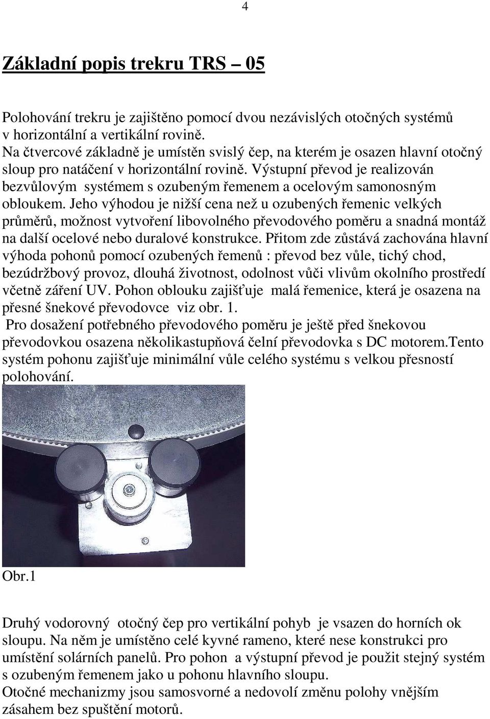 Výstupní převod je realizován bezvůlovým systémem s ozubeným řemenem a ocelovým samonosným obloukem.