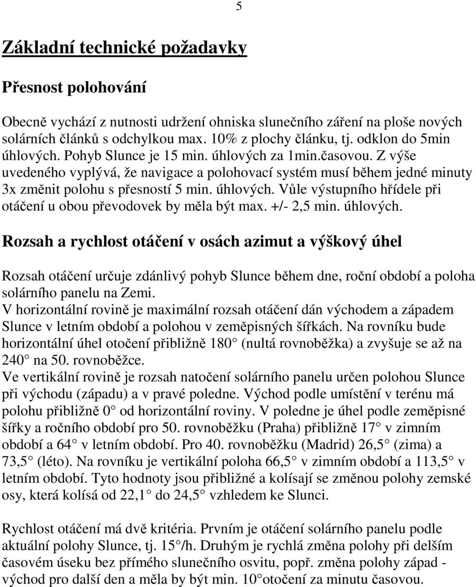 úhlových. Vůle výstupního hřídele při otáčení u obou převodovek by měla být max. +/- 2,5 min. úhlových.