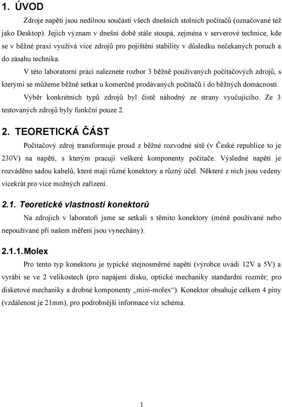 V této laboratorní práci naleznete rozbor 3 běžně používaných počítačových zdrojů, s kterými se můžeme běžně setkat u komerčně prodávaných počítačů i do běžných domácností.