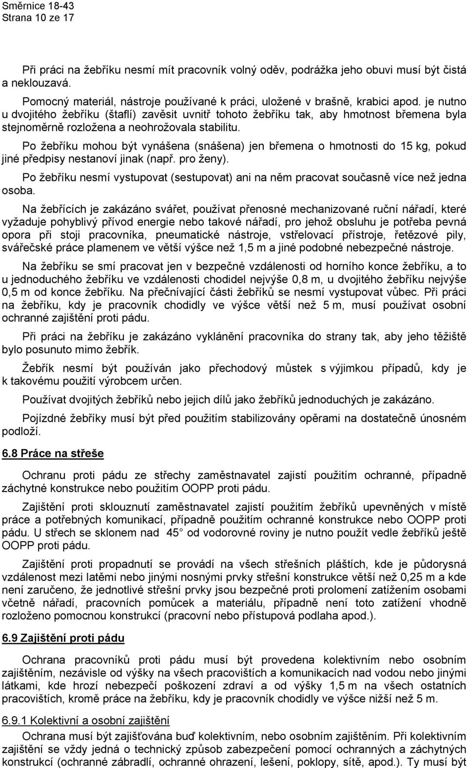 Po žebříku mohou být vynášena (snášena) jen břemena o hmotnosti do 15 kg, pokud jiné předpisy nestanoví jinak (např. pro ženy).