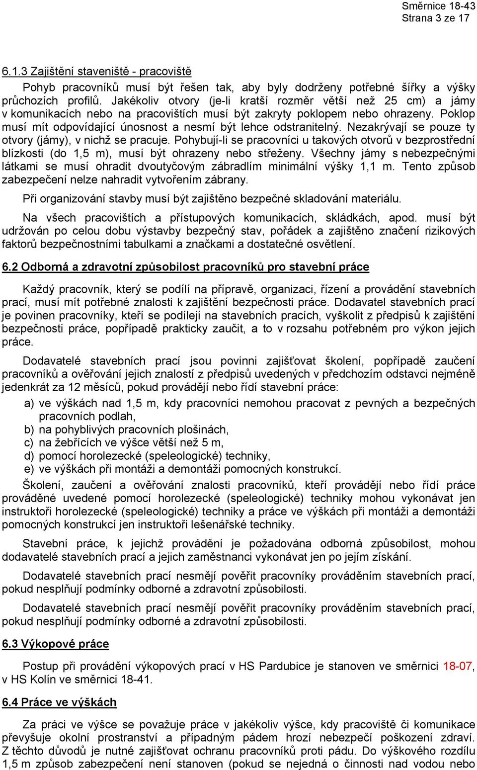 Poklop musí mít odpovídající únosnost a nesmí být lehce odstranitelný. Nezakrývají se pouze ty otvory (jámy), v nichž se pracuje.