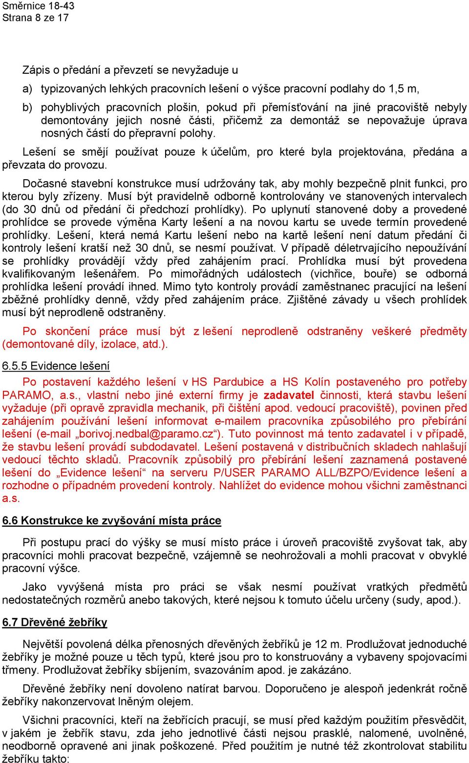 Lešení se smějí používat pouze k účelům, pro které byla projektována, předána a převzata do provozu.