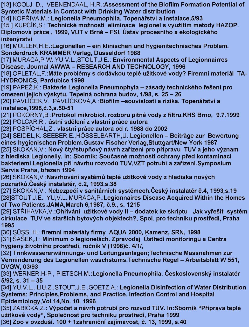 Diplomová práce, 1999, VUT v Brně FSI, Ústav procesního a ekologického inženýrství [16] MÜLLER,H.E.:Legionellen ein klinischen und hygienitechnisches Problem.