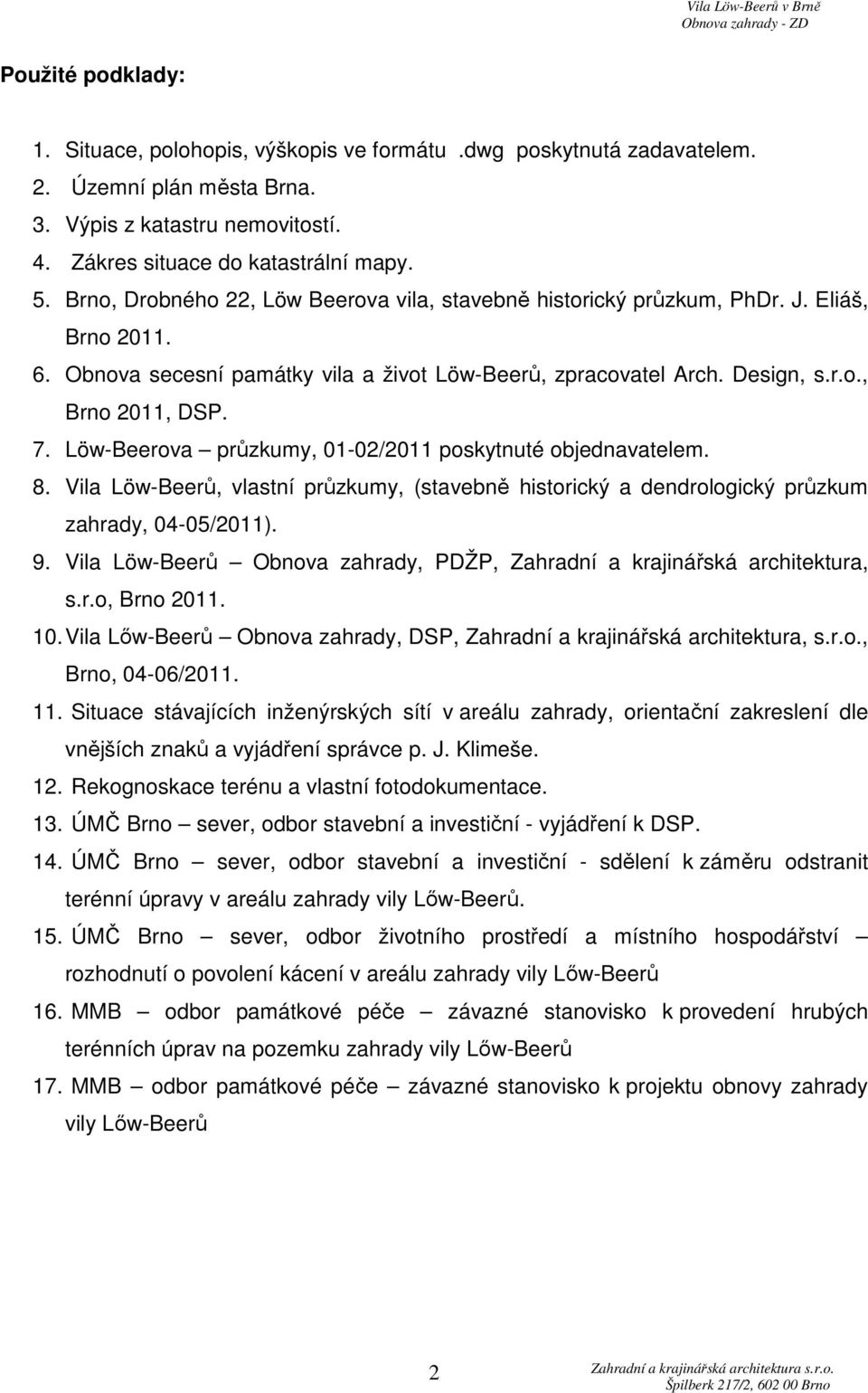 Löw-Beerova průzkumy, 01-02/2011 poskytnuté objednavatelem. 8. Vila Löw-Beerů, vlastní průzkumy, (stavebně historický a dendrologický průzkum zahrady, 04-05/2011). 9.