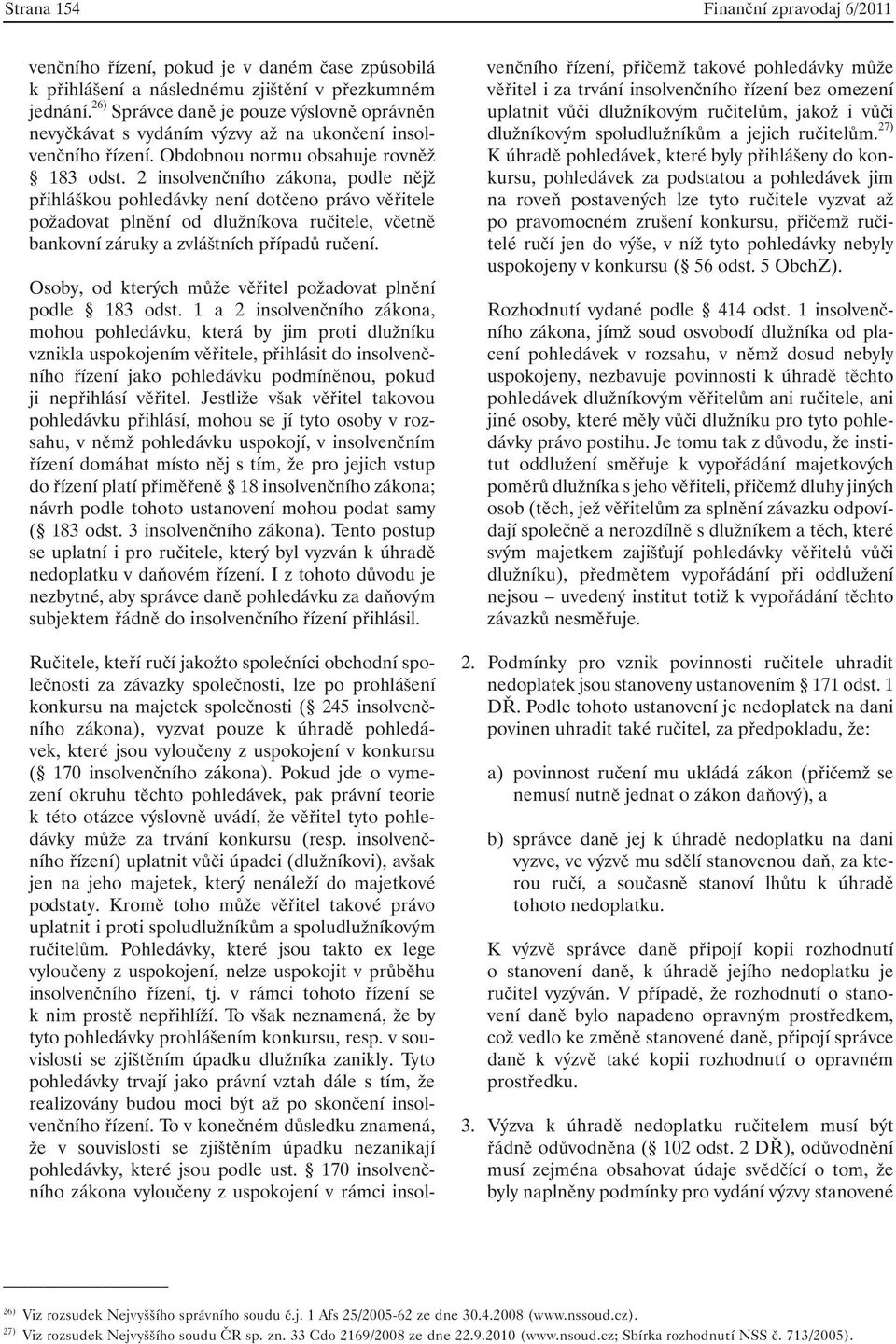 2 insolvenčního zákona, podle nějž přihláškou pohledávky není dotčeno právo věřitele požadovat plnění od dlužníkova ručitele, včetně bankovní záruky a zvláštních případů ručení.