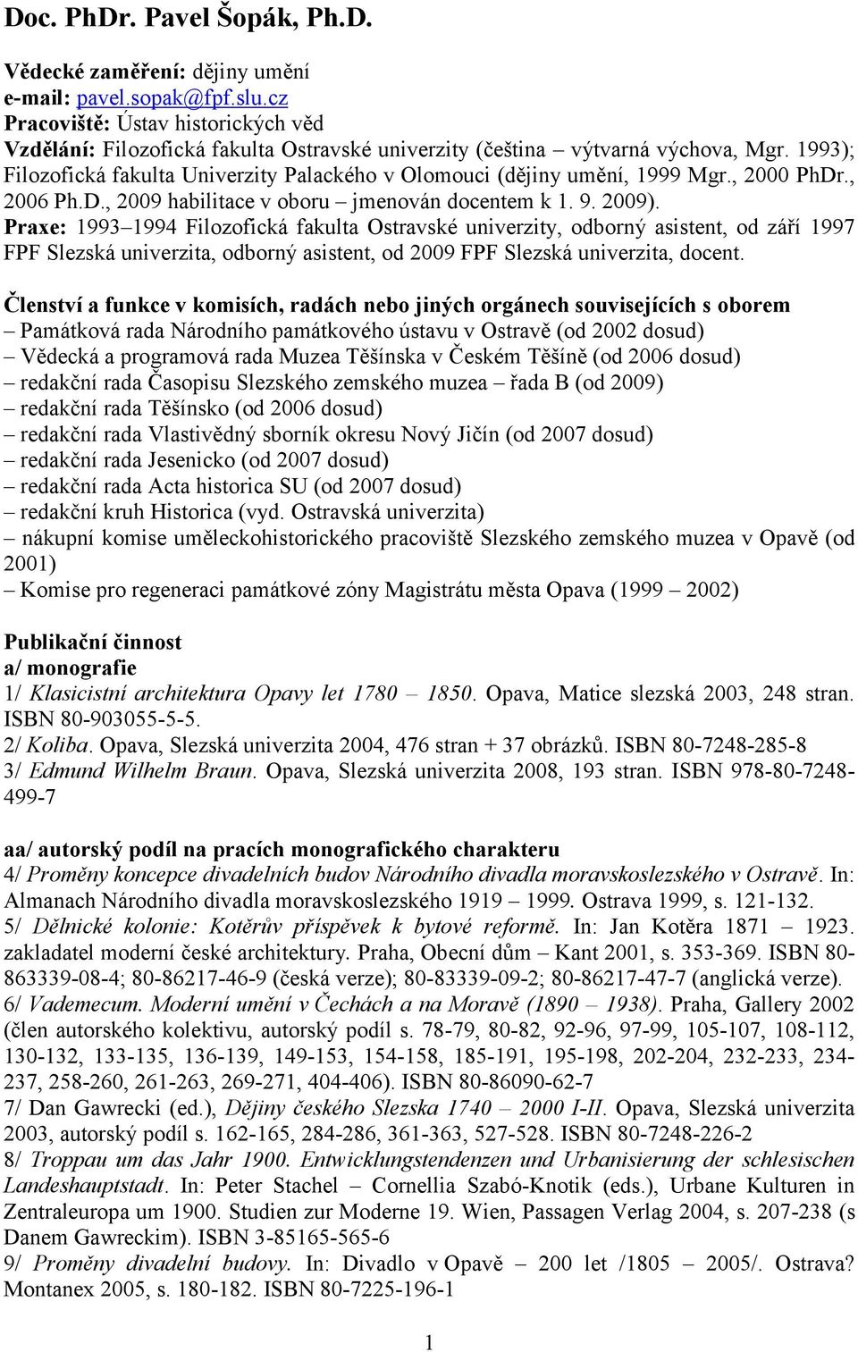 1993); Filozofická fakulta Univerzity Palackého v Olomouci (dějiny umění, 1999 Mgr., 2000 PhDr., 2006 Ph.D., 2009 habilitace v oboru jmenován docentem k 1. 9. 2009).