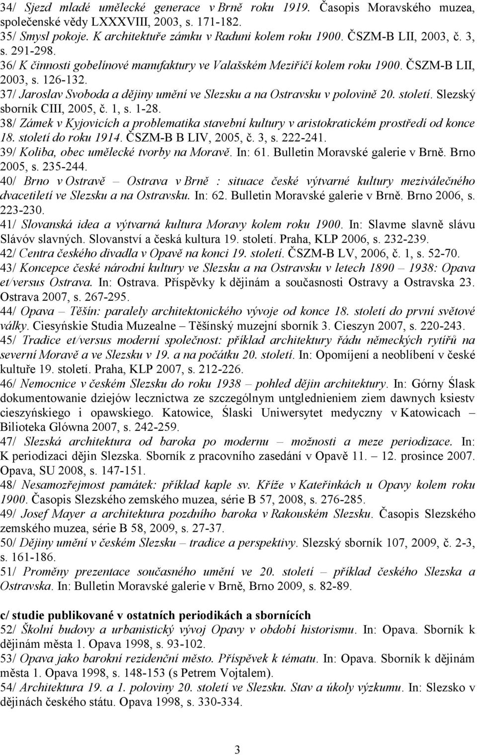 37/ Jaroslav Svoboda a dějiny umění ve Slezsku a na Ostravsku v polovině 20. století. Slezský sborník CIII, 2005, č. 1, s. 1-28.