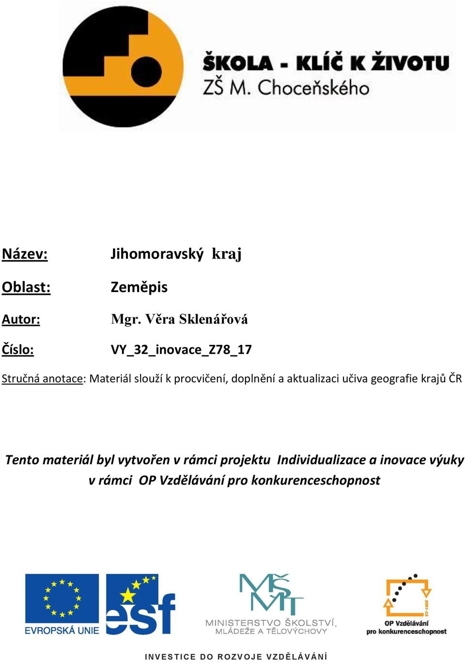 procvičení, doplnění a aktualizaci učiva geografie krajů ČR Tento materiál byl