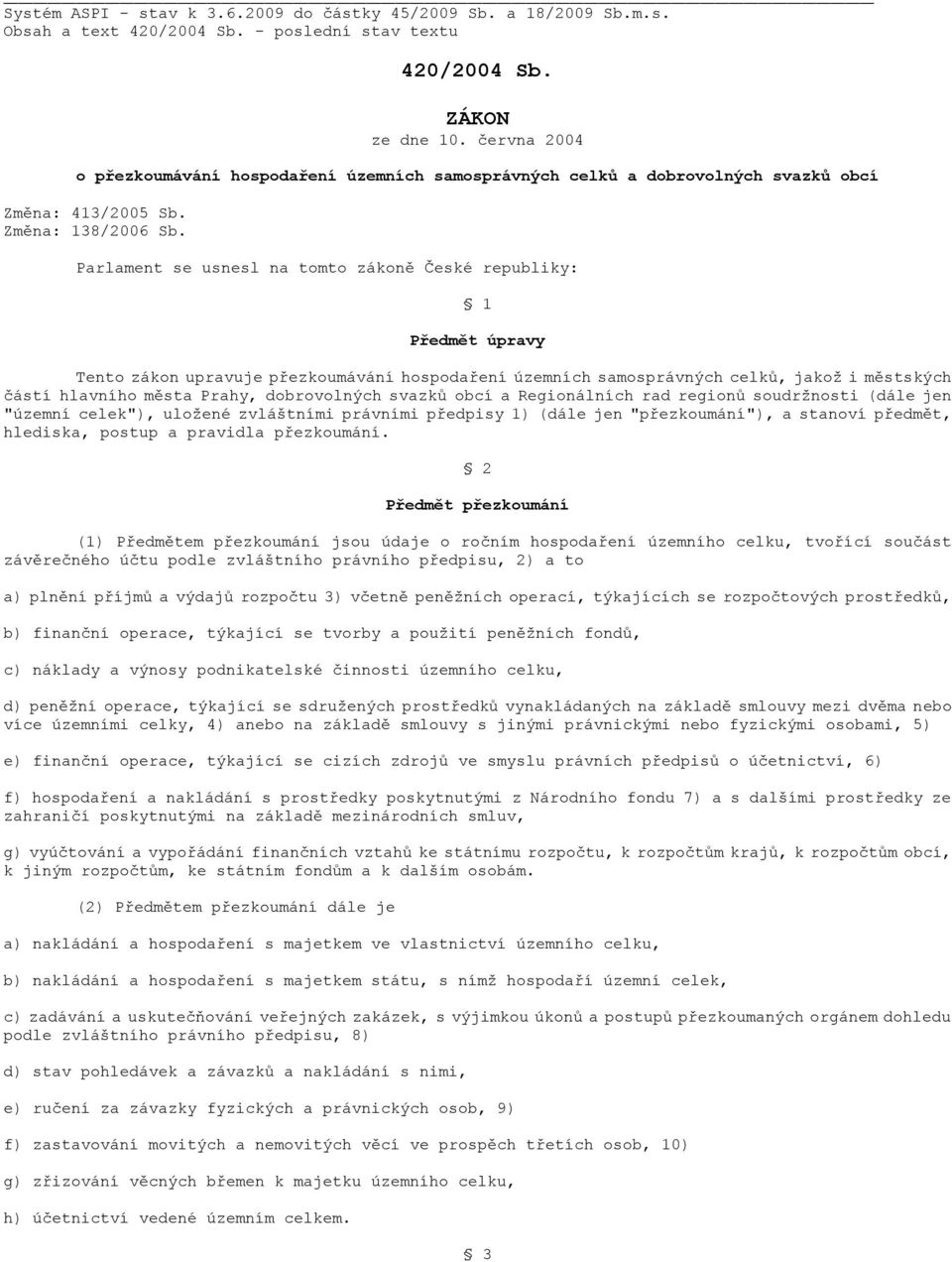 Parlament se usnesl na tomto zákoně České republiky: 1 Předmět úpravy Tento zákon upravuje přezkoumávání hospodaření územních samosprávných celků, jakož i městských částí hlavního města Prahy,