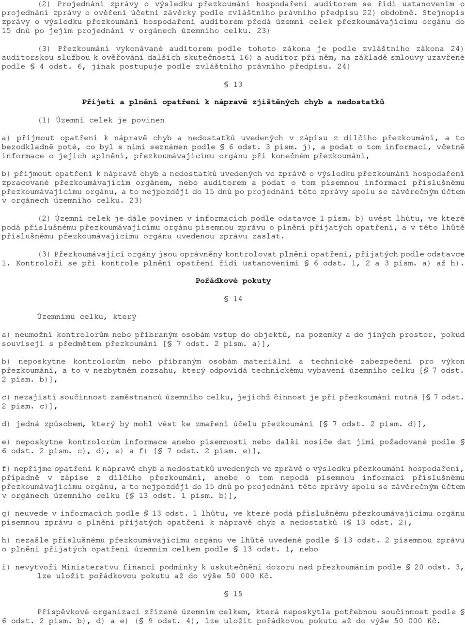 23) (3) Přezkoumání vykonávané auditorem podle tohoto zákona je podle zvláštního zákona 24) auditorskou službou k ověřování dalších skutečností 16) a auditor při něm, na základě smlouvy uzavřené