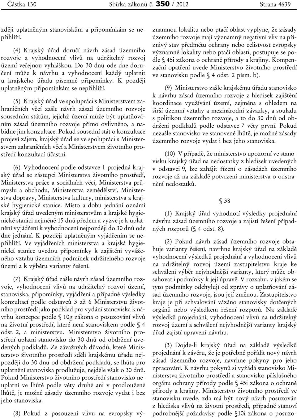 Do 30 dnů ode dne doručení může k návrhu a vyhodnocení každý uplatnit u krajského úřadu písemné připomínky. K později uplatněným připomínkám se nepřihlíží.