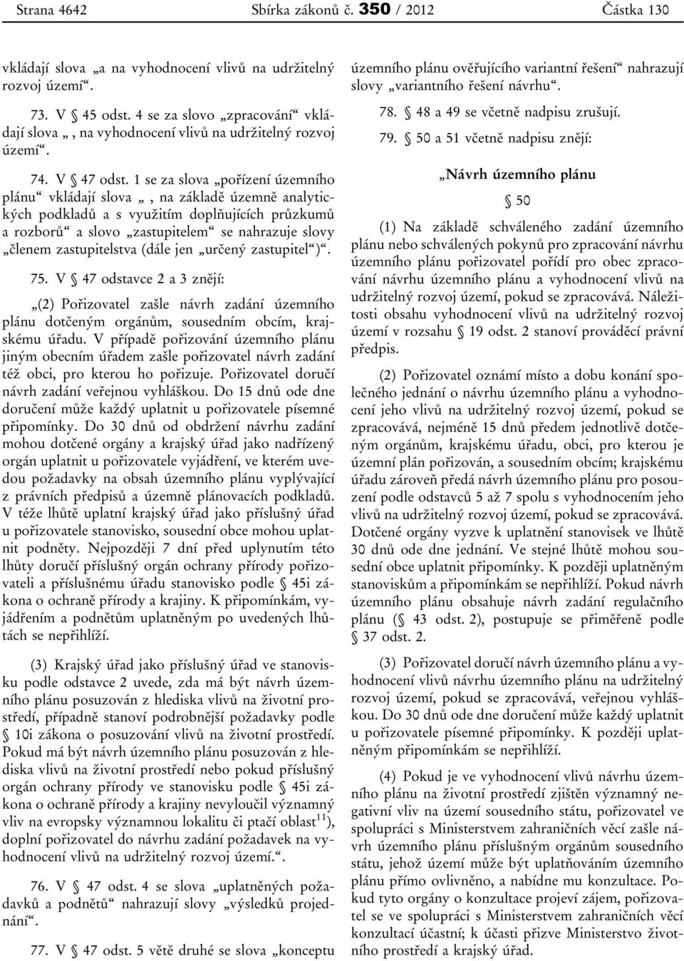 1 se za slova pořízení územního plánu vkládají slova, na základě územně analytických podkladů a s využitím doplňujících průzkumů a rozborů a slovo zastupitelem se nahrazuje slovy členem