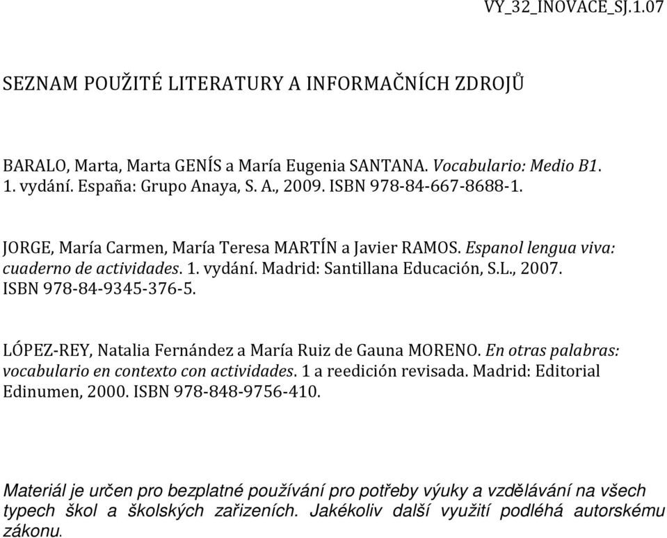 ISBN 978-84-9345-376-5. LÓPEZ-REY, Natalia Fernández a María Ruiz de Gauna MORENO. En otras palabras: vocabulario en contexto con actividades. 1 a reedición revisada.