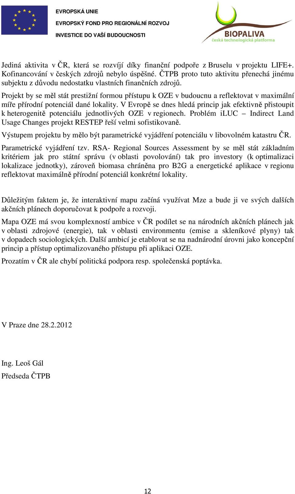 Projekt by se měl stát prestižní formou přístupu k OZE v budoucnu a reflektovat v maximální míře přírodní potenciál dané lokality.