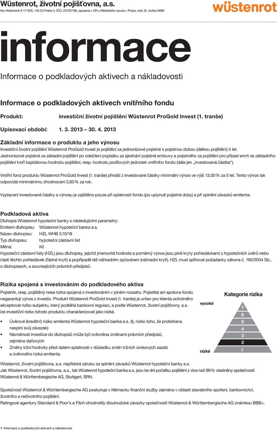 2013 Základní informace o produktu a jeho výnosu Investiční životní pojištění Wüstenrot ProGold Invest je pojištění za jednorázové pojistné s pojistnou dobou (délkou pojištění) 5 let.