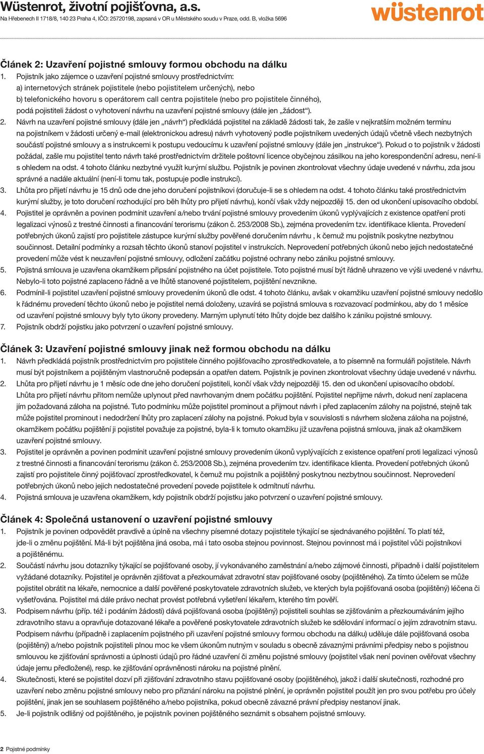 pojistitele (nebo pro pojistitele činného), podá pojistiteli žádost o vyhotovení návrhu na uzavření pojistné smlouvy (dále jen žádost ). 2.