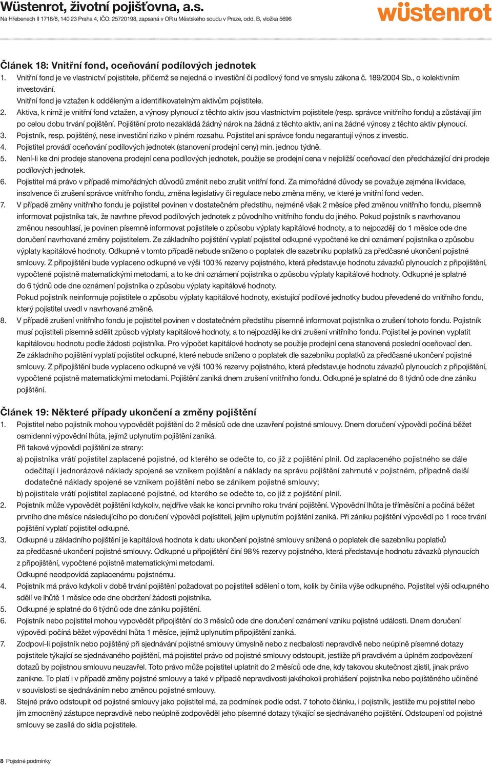 Aktiva, k nimž je vnitřní fond vztažen, a výnosy plynoucí z těchto aktiv jsou vlastnictvím pojistitele (resp. správce vnitřního fondu) a zůstávají jím po celou dobu trvání pojištění.