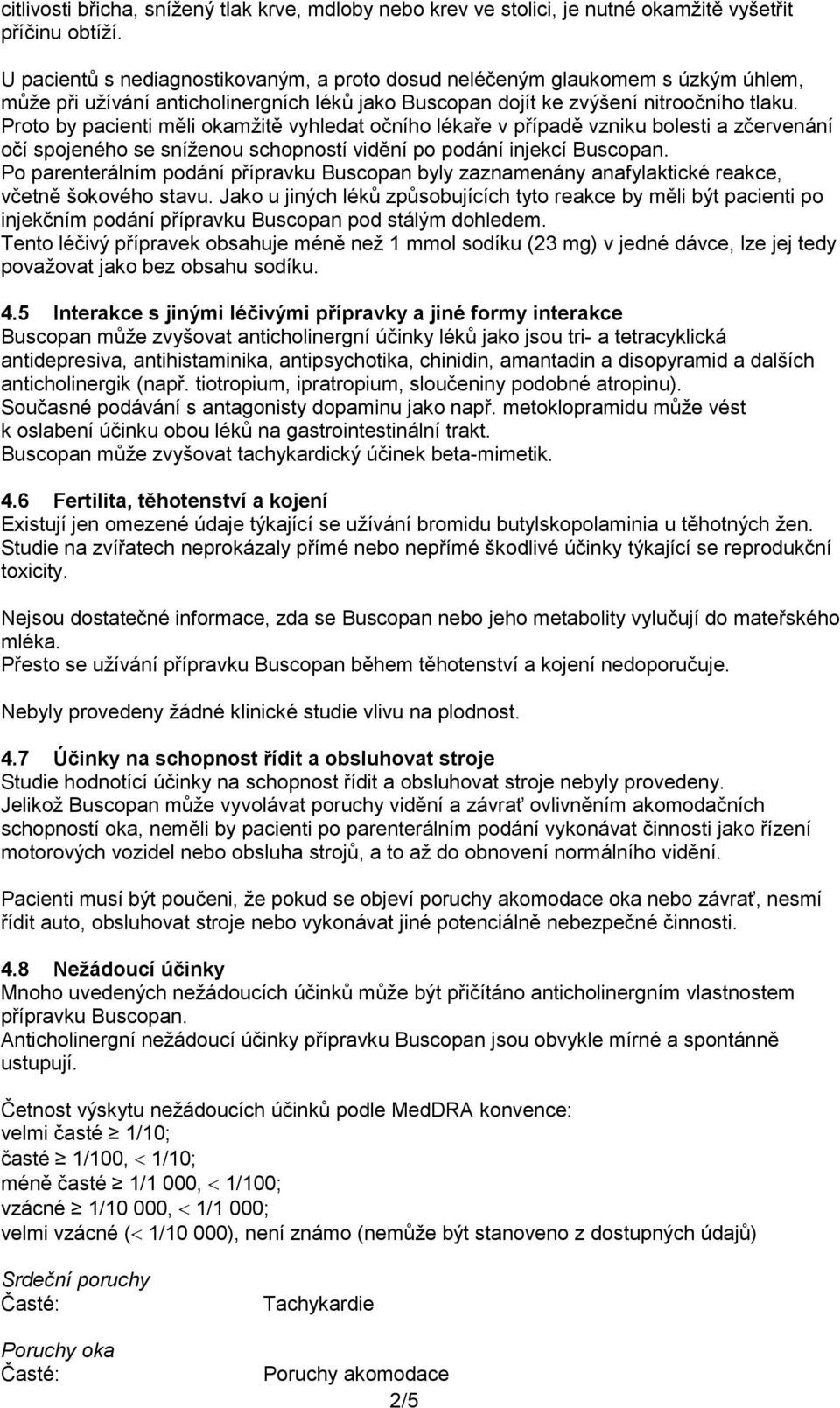 Proto by pacienti měli okamžitě vyhledat očního lékaře v případě vzniku bolesti a zčervenání očí spojeného se sníženou schopností vidění po podání injekcí Buscopan.