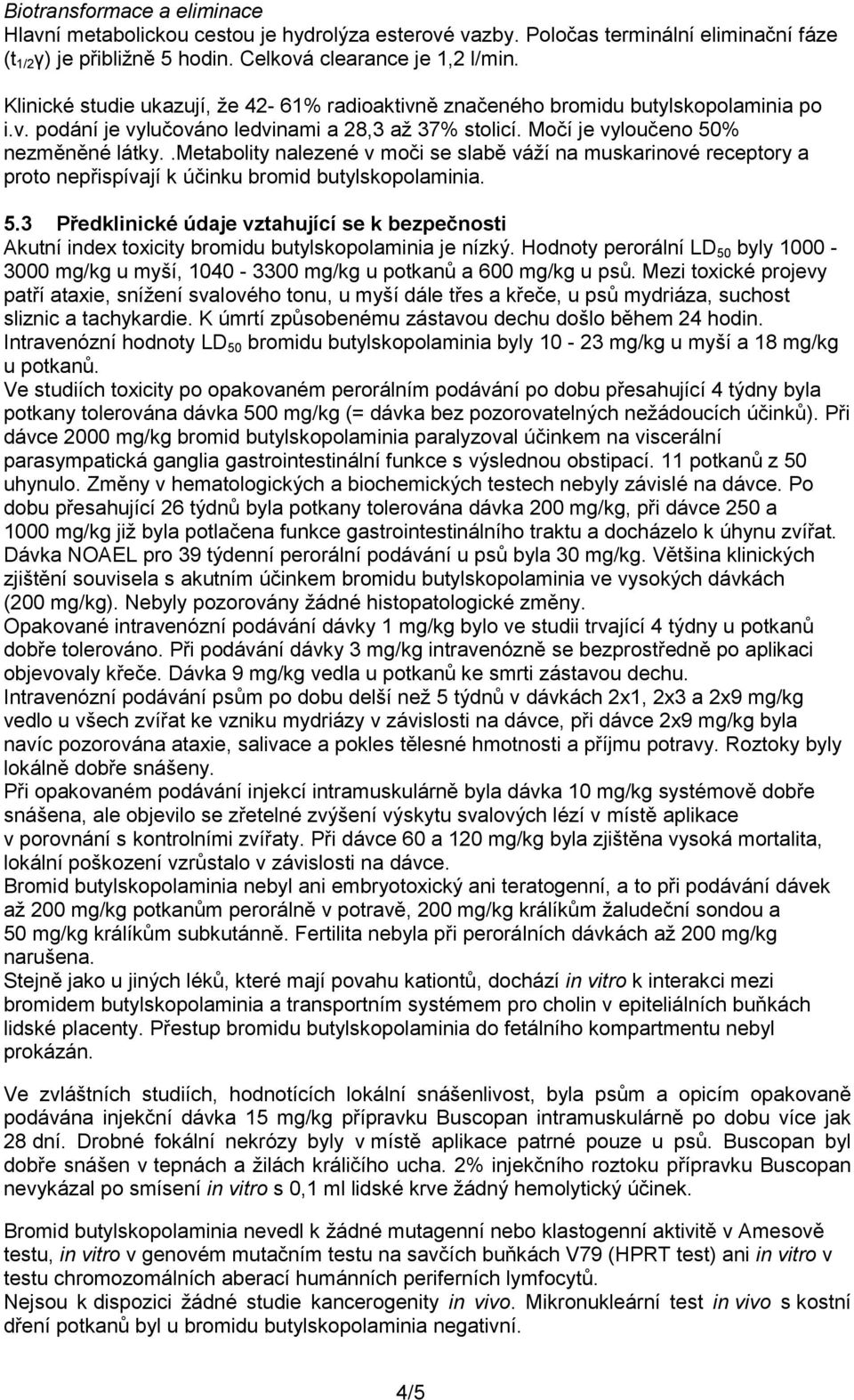 .metabolity nalezené v moči se slabě váží na muskarinové receptory a proto nepřispívají k účinku bromid butylskopolaminia. 5.