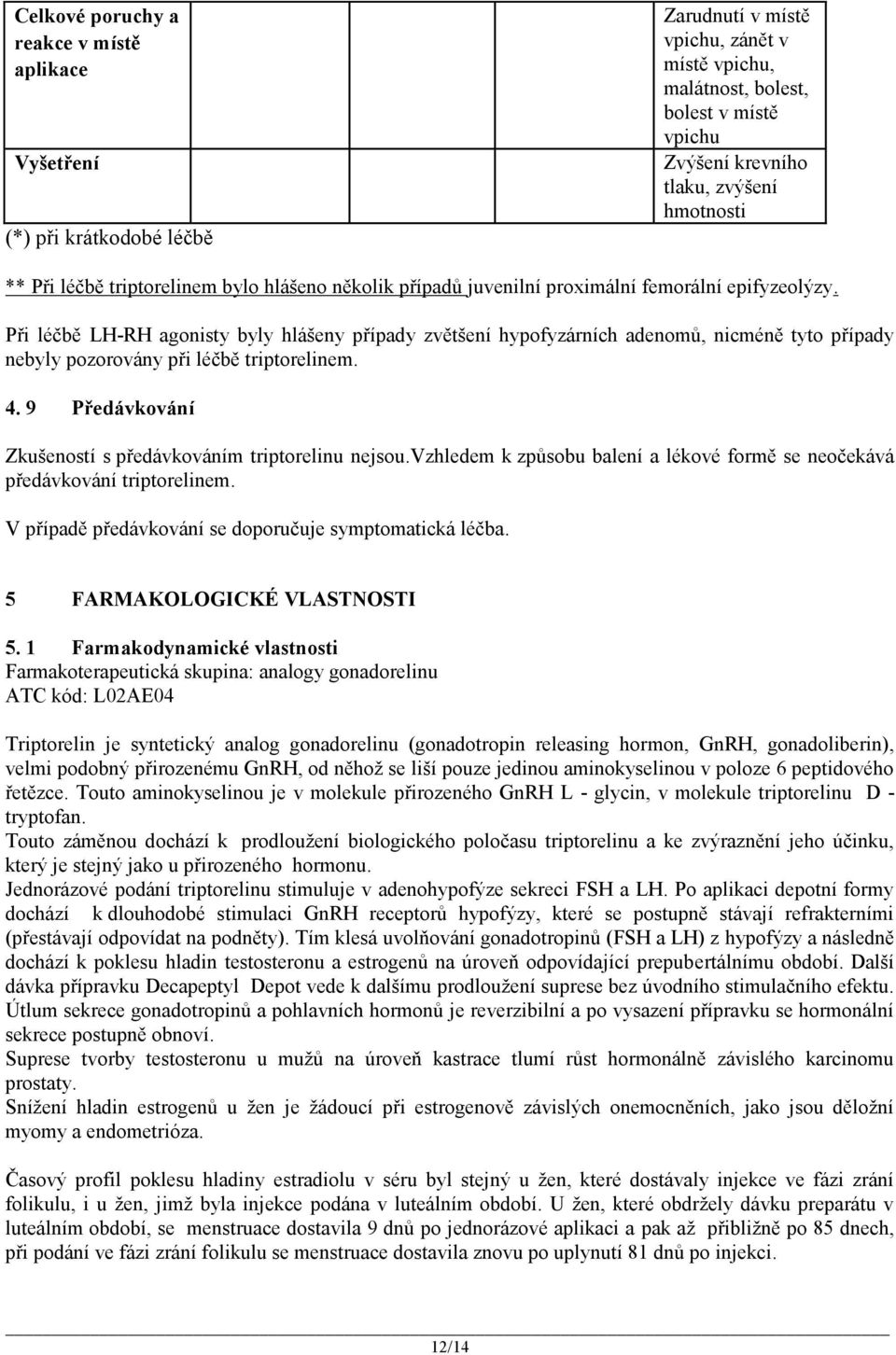 Při léčbě LH-RH agonisty byly hlášeny případy zvětšení hypofyzárních adenomů, nicméně tyto případy nebyly pozorovány při léčbě triptorelinem. 4.