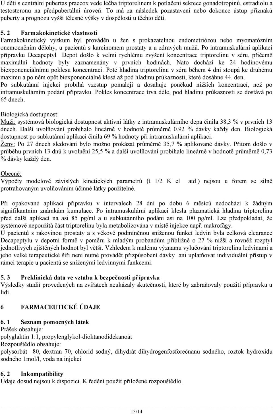 2 Farmakokinetické vlastnosti Farmakokinetický výzkum byl prováděn u žen s prokazatelnou endometriózou nebo myomatózním onemocněním dělohy, u pacientů s karcinomem prostaty a u zdravých mužů.