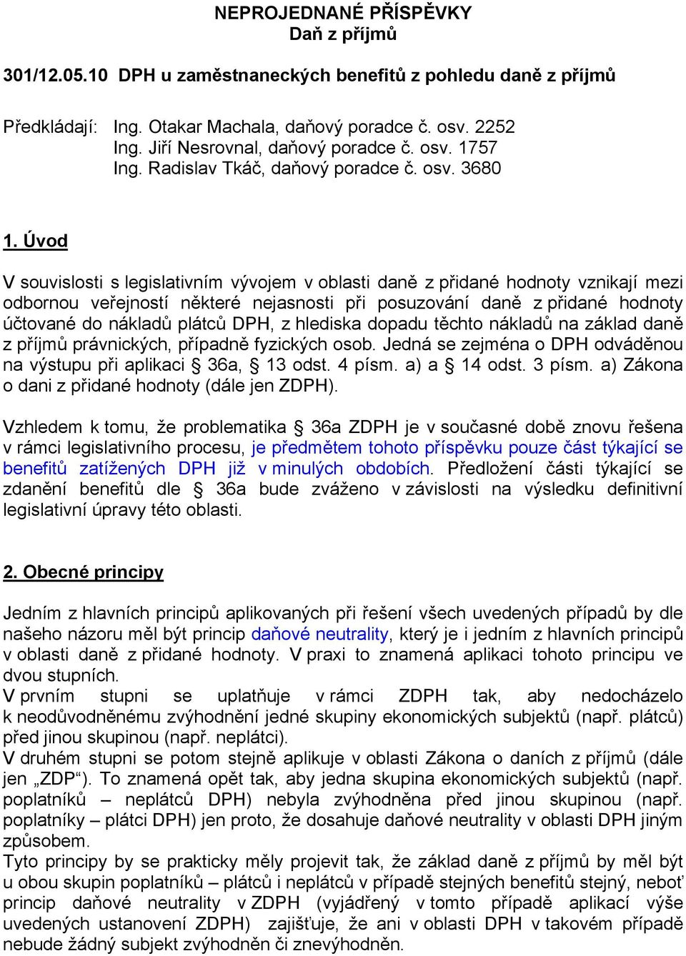 Úvod V souvislosti s legislativním vývojem v oblasti daně z přidané hodnoty vznikají mezi odbornou veřejností některé nejasnosti při posuzování daně z přidané hodnoty účtované do nákladů plátců DPH,